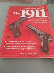 The Gun Digest Book of the 1911: A Complete Look at the Use, Care & Repair