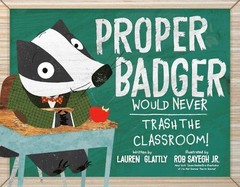 Lauren Glattly Proper Badger Would Never Trash the Classroom! (Hardback)