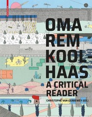 OMA/Rem Koolhaas: A Critical Reader from ‘Delirious New York’ to ‘S,M,L,XL’ by C