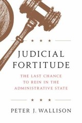 Judicial Fortitude: The Last Chance to Rein In the Administrative State, Walliso