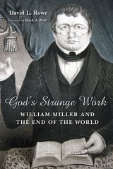 God’s Strange Work: William Miller and the End of the World by David L. Rowe