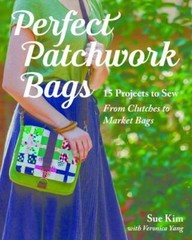 Perfect Patchwork Bags: 15 Projects to Sew – From Clutches to Market Bags by
