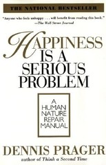 Happiness Is a Serious Problem: A Human Nature Repair Manual by Prager, Dennis