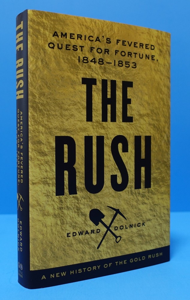 THE RUSH: AMERICA’S FEVERED QUEST FOR FORTUNE, 1848-1853 BY EDWARD DOLNICK