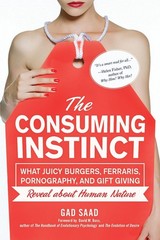 The Consuming Instinct: What Juicy Burgers, Ferraris, Pornography, and Gift Givi