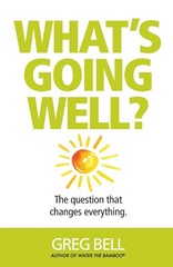What’s Going Well?: The question that changes everything.