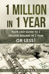 1 Million In 1 Year: Your Easy Guide To 1 Million Dollars In 1 Year Or Less
