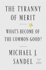 The Tyranny of Merit: What’s Become of the Common Good? by Sandel, Michael J.