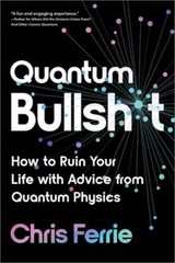 Quantum Bullsht: How to Ruin Your Life with Advice from Quantum Physics, Ferrie,