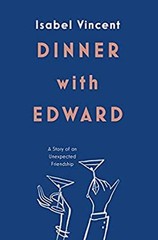 Dinner with Edward : A Story of an Unexpected Friendship Isabel V