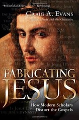 FABRICATING JESUS: HOW MODERN SCHOLARS DISTORT THE GOSPELS By Craig A. Evans