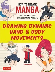 How to Create Manga: Drawing Dynamic Hand & Body Movements: The Ultimate…