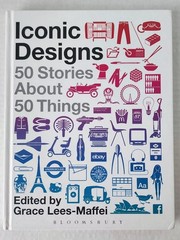 Iconic Designs: 50 Stories About 50 Things HC Grace Lees-Maffei Bloomsbury