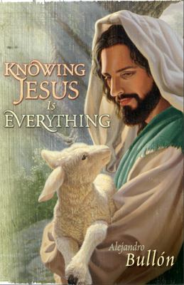 Knowing Jesus Is Everything by Alejandro Bullon