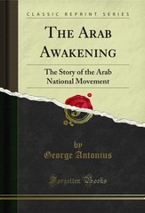 The Arab Awakening: The Story of the Arab National Movement (Classic Reprint)