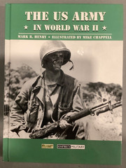 The US Army in World War II by Mark R. Henry Illustrated by Mike Chappell Osprey