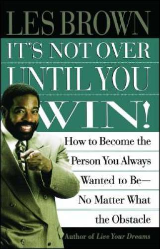 Its Not Over Until You Win: How to Become the Person You Always Wanted to – GOOD
