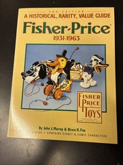 FISHER-PRICE, 1931-63: A HISTORICAL, RARITY, VALUE GUIDE By John J. Murray