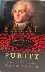 Fatal Purity: Robespierre & the French Revolution by Ruth Scurr HCDJ 1st Edition