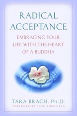 Radical Acceptance: Embracing Your Life With the Heart of a Buddha – Tara Brach