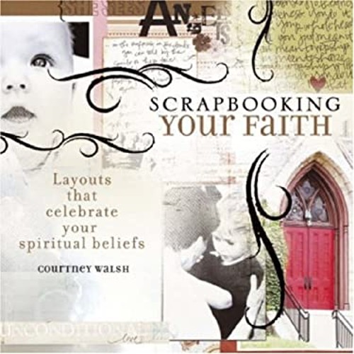 Scrapbooking Your Faith : Layouts That Celebrate Your Spiritual B