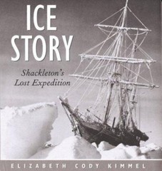 Ice Story : Shackleton’s Lost Expedition Elizabeth Cody Kimmel