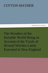 The Wonders of the Invisible World Being an Account of the Tryals of Several…