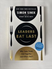 Leaders Eat Last : Why Some Teams Pull Together and Others Don’t by Simon Sinek