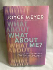 What About Me?: Get Out of Your Own Way and Discover the Power of an Unselfi…