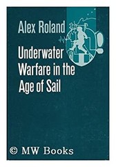 Underwater Warfare in the Age of Sail Hardcover Alex Roland