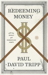 Redeeming Money: How God Reveals and Reorients Our Hearts Tripp, Paul David …
