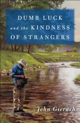 Dumb Luck and the Kindness of Strangers (John Gierach’s Fly-fish – VERY GOOD