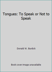 Tongues: To Speak or Not to Speak by Donald W. Burdick