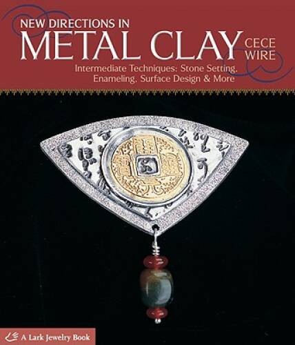 New Directions in Metal Clay: Intermediate Techniques: Stone Setting – VERY GOOD