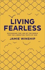 Living Fearless : Exchanging the Lies of the World for the Liberating Truth o…