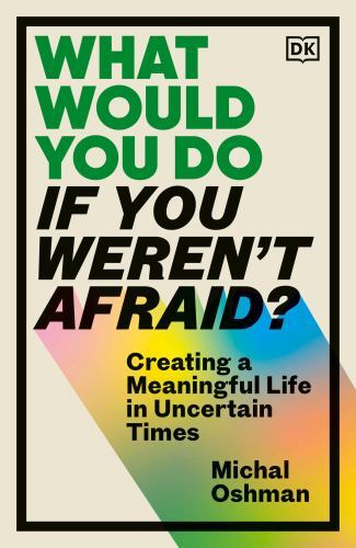 What Would You Do If You Weren’t Afraid?: Creating a Meaningful Life in Uncerta