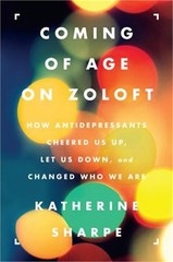 Coming of Age on Zoloft: How Antidepressants Cheered Us Up, Let Us Down, and Cha