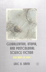Globalization, Utopia and Postcolonial Science Fiction : New Maps of Hope, Pa…