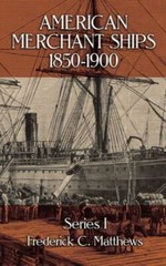 American Merchant Ships, 1850-1900 by Frederick C. Matthews (1987)