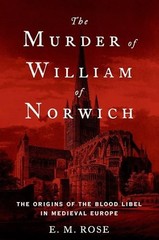 The Murder of William of Norwich: The Origins of the Blood Libel in Medieval…
