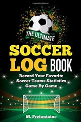 THE ULTIMATE SOCCER LOG BOOK: RECORD YOUR FAVORITE SOCCER By M Prefontaine *NEW*
