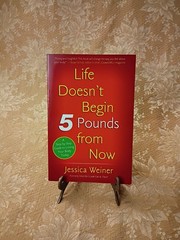 Life Doesn’t Begin 5 Pounds from Now by Jessica Weiner 2007 Paperback 1st Ed.