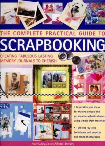 Complete Practical Guide to Scrapbooking Fabulous Lasting Memory Alison Lindsay