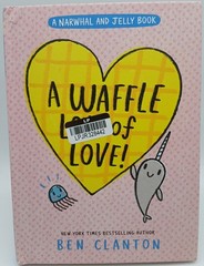 Waffle Lot of Love! (A Narwhal and Jelly Book #10) by Ben Clanton (See Des.)