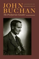 John Buchan: The Presbyterian Cavalier by Andrew Lownie: Used