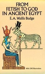 From Fetish to God in Ancient Egypt by E. A. Wallis Budge