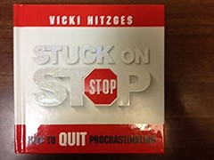 Stuck on Stop: How to Quit Procrastinating Vicki Hitzges