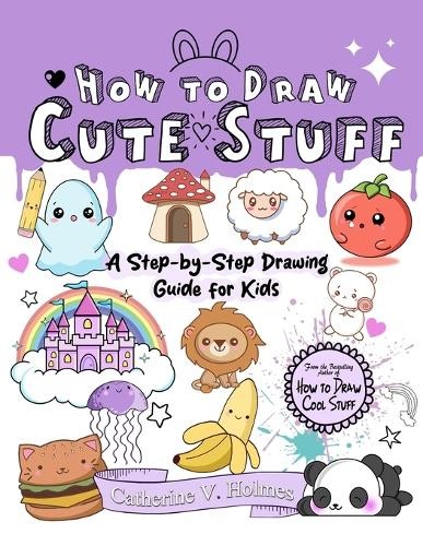 Catherine V Holmes How to Draw Cute Stuff (Paperback)