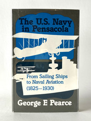 THE U. S. NAVY IN PENSACOLA: FROM SAILING SHIPS TO NAVAL By George F. Pearce