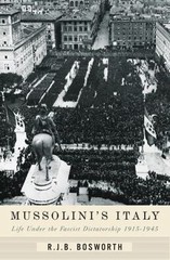 Mussolini’s Italy: Life Under the Fascist Dictatorship, 1915-1945 by
